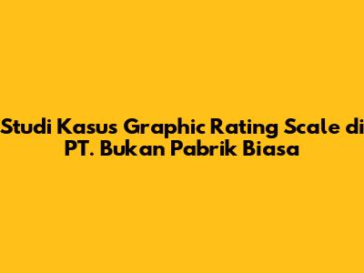 Studi Kasus Graphic Rating Scale di PT. Bukan Pabrik Biasa