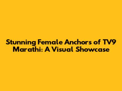 Stunning Female Anchors of TV9 Marathi: A Visual Showcase