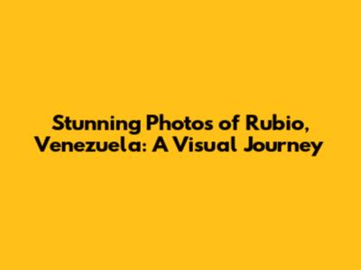 Stunning Photos of Rubio, Venezuela: A Visual Journey