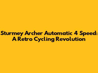 Sturmey Archer Automatic 4 Speed: A Retro Cycling Revolution