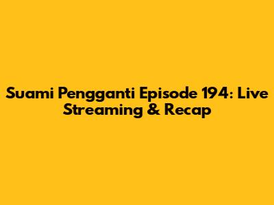 Suami Pengganti Episode 194: Live Streaming & Recap