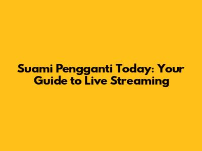 Suami Pengganti Today: Your Guide to Live Streaming