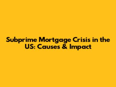 Subprime Mortgage Crisis in the US: Causes & Impact