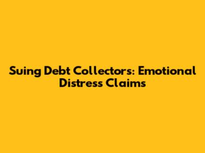 Suing Debt Collectors: Emotional Distress Claims