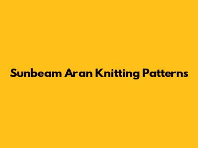 Sunbeam Aran Knitting Patterns