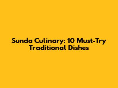 Sunda Culinary: 10 Must-Try Traditional Dishes