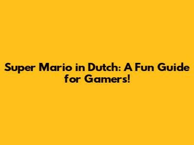 Super Mario in Dutch: A Fun Guide for Gamers!