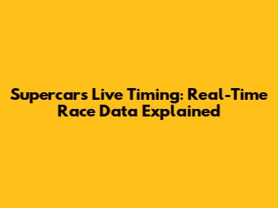 Supercars Live Timing: Real-Time Race Data Explained
