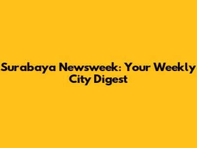 Surabaya Newsweek: Your Weekly City Digest