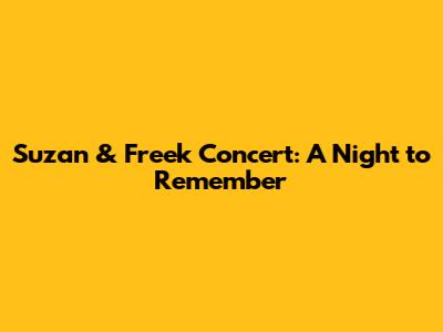 Suzan & Freek Concert: A Night to Remember