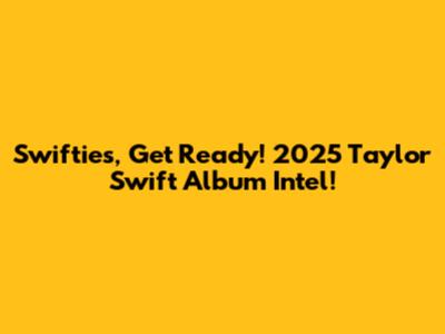 Swifties, Get Ready! 2025 Taylor Swift Album Intel!