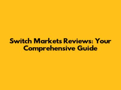 Switch Markets Reviews: Your Comprehensive Guide
