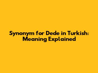 Synonym for 'Dede' in Turkish: Meaning Explained