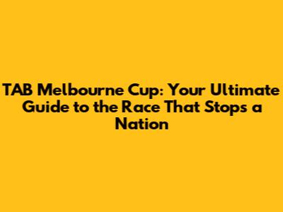 TAB Melbourne Cup: Your Ultimate Guide to the Race That Stops a Nation