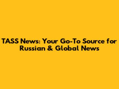 TASS News: Your Go-To Source for Russian & Global News