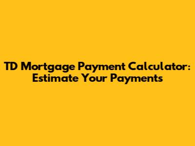 TD Mortgage Payment Calculator: Estimate Your Payments