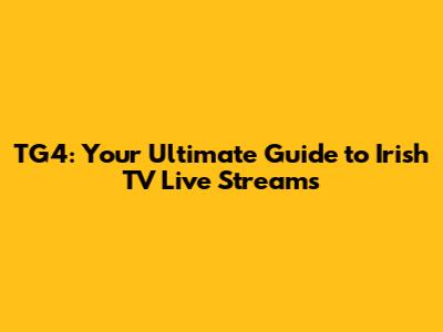 TG4: Your Ultimate Guide to Irish TV Live Streams