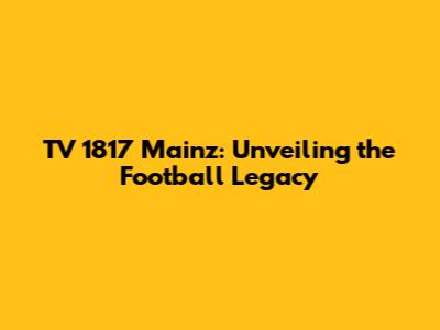 TV 1817 Mainz: Unveiling the Football Legacy
