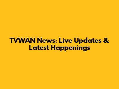 TVWAN News: Live Updates & Latest Happenings