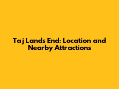 Taj Lands End: Location and Nearby Attractions