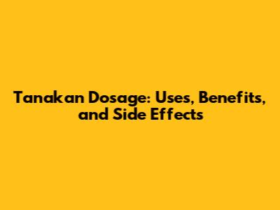 Tanakan Dosage: Uses, Benefits, and Side Effects