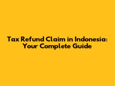 Tax Refund Claim in Indonesia: Your Complete Guide