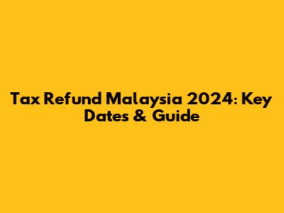 Tax Refund Malaysia 2024: Key Dates & Guide