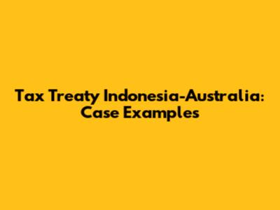 Tax Treaty Indonesia-Australia: Case Examples