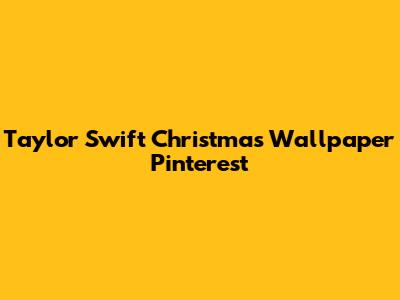 Taylor Swift Christmas Wallpaper Pinterest