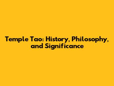 Temple Tao: History, Philosophy, and Significance