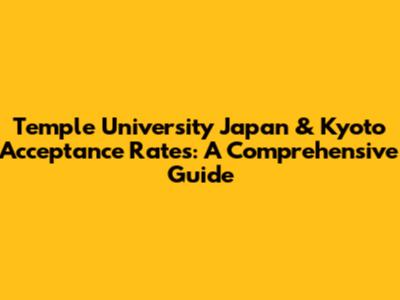Temple University Japan & Kyoto Acceptance Rates: A Comprehensive Guide