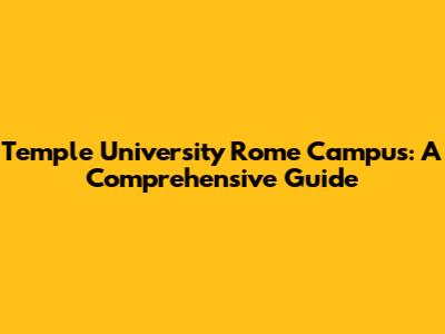 Temple University Rome Campus: A Comprehensive Guide