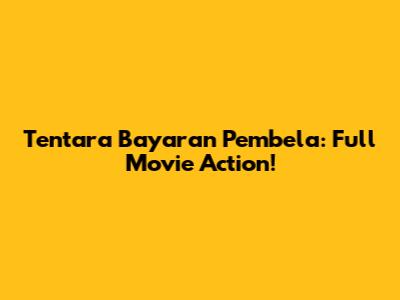 Tentara Bayaran Pembela: Full Movie Action!