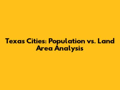 Texas Cities: Population vs. Land Area Analysis