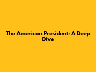 The American President: A Deep Dive