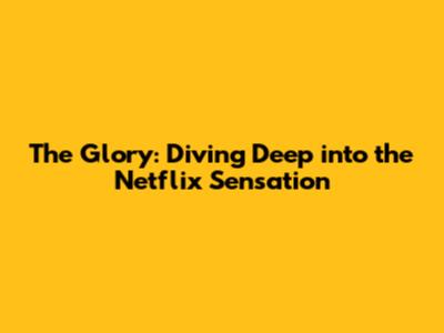 The Glory: Diving Deep into the Netflix Sensation
