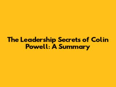 The Leadership Secrets of Colin Powell: A Summary