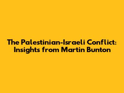 The Palestinian-Israeli Conflict: Insights from Martin Bunton