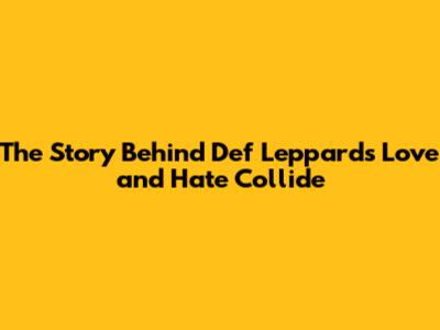 The Story Behind Def Leppard's "Love and Hate Collide"