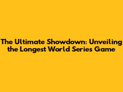 The Ultimate Showdown: Unveiling the Longest World Series Game