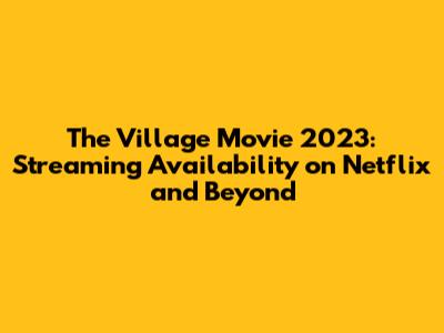 The Village Movie 2023: Streaming Availability on Netflix and Beyond