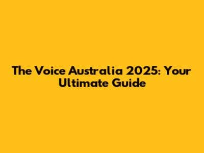 The Voice Australia 2025: Your Ultimate Guide