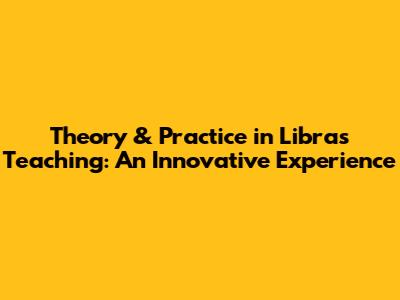 Theory & Practice in Libras Teaching: An Innovative Experience