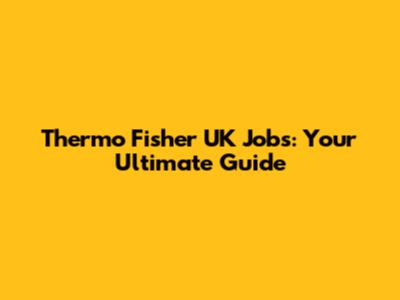 Thermo Fisher UK Jobs: Your Ultimate Guide