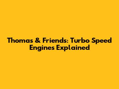 Thomas & Friends: Turbo Speed Engines Explained