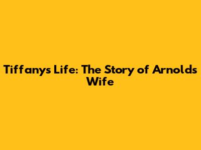 Tiffany's Life: The Story of Arnold's Wife
