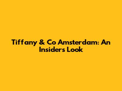 Tiffany & Co Amsterdam: An Insider's Look