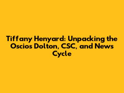 Tiffany Henyard: Unpacking the Oscios Dolton, CSC, and News Cycle