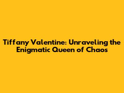 Tiffany Valentine: Unraveling the Enigmatic Queen of Chaos
