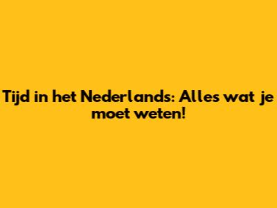 Tijd in het Nederlands: Alles wat je moet weten!